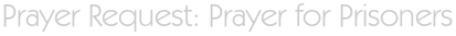 Prayer Request: Prayer for Prisoners